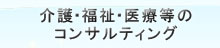 介護・福祉・医療等のコンサルティング